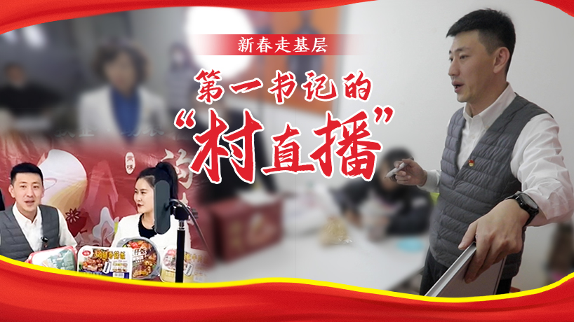 新春走基层丨第一书记的“村直播”